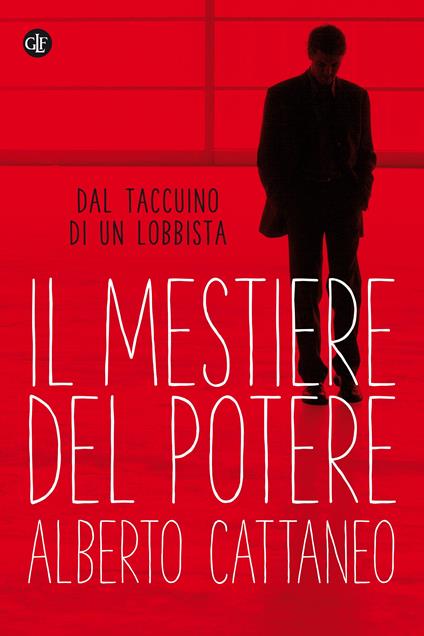 Il mestiere del potere. Dal taccuino di un lobbista - Alberto Cattaneo - ebook