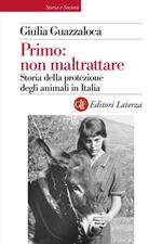 Primo: non maltrattare. Storia della protezione degli animali in Italia