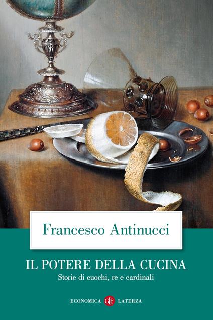 Il potere della cucina. Storie di cuochi, re e cardinali - Francesco Antinucci - ebook