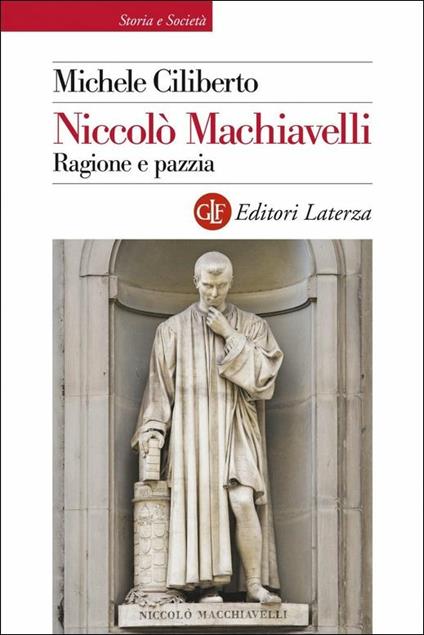 Niccolò Machiavelli. Ragione e pazzia - Michele Ciliberto - copertina