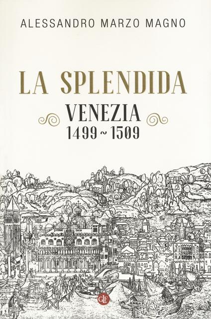 La splendida. Venezia 1499-1509 - Alessandro Marzo Magno - copertina