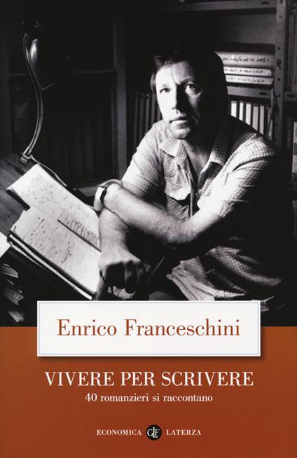 Vivere per scrivere. 40 romanzieri si raccontano - Enrico Franceschini - copertina