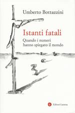 Istanti fatali. Quando i numeri hanno spiegato il mondo