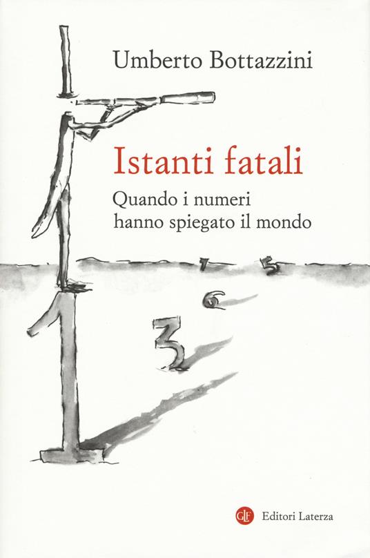 Istanti fatali. Quando i numeri hanno spiegato il mondo - Umberto Bottazzini - copertina