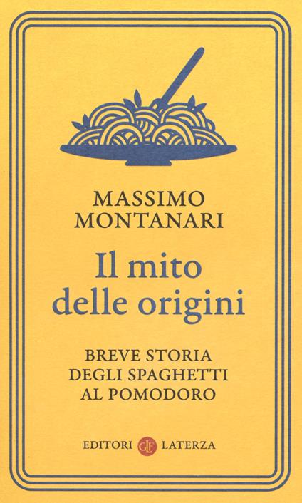 Il mito delle origini. Breve storia degli spaghetti al pomodoro - Massimo Montanari - copertina