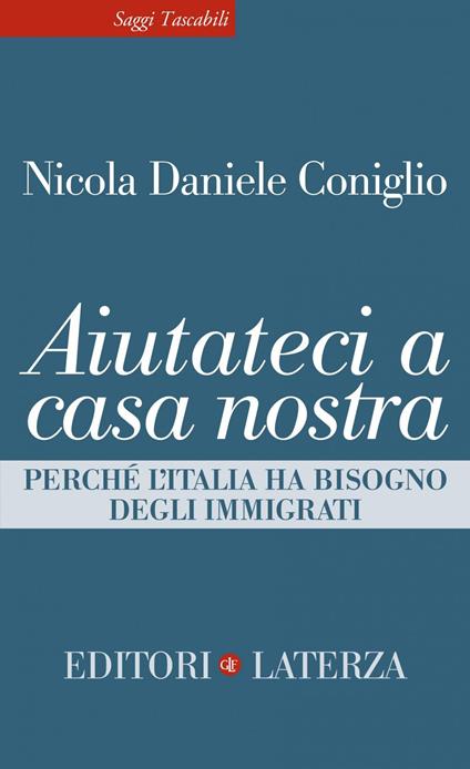 Aiutateci a casa nostra. Perché l'Italia ha bisogno degli immigrati - Nicola Daniele Coniglio - ebook