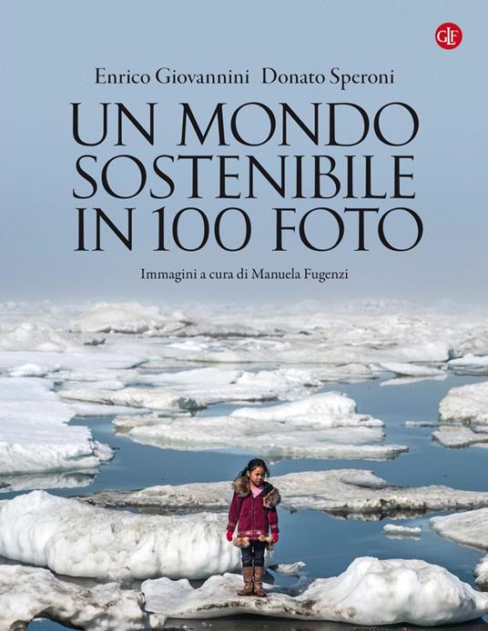 Un mondo sostenibile in 100 foto. Ediz. illustrata - Enrico Giovannini,Donato Speroni - ebook