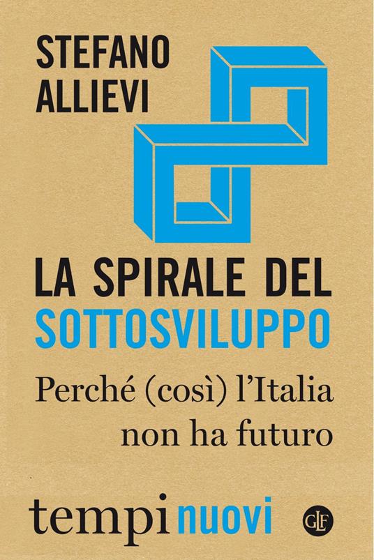 La spirale del sottosviluppo. Perché (così) l'Italia non ha futuro - Stefano Allievi - copertina