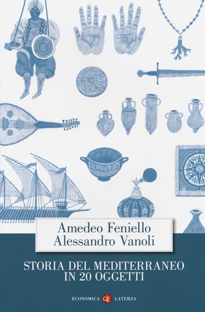 Storia del Mediterraneo in 20 oggetti - Amedeo Feniello,Alessandro Vanoli - copertina