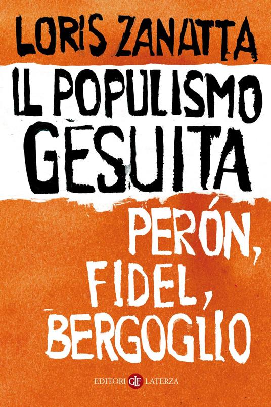 Il populismo gesuita. Perón, Fidel, Bergoglio - Loris Zanatta - copertina