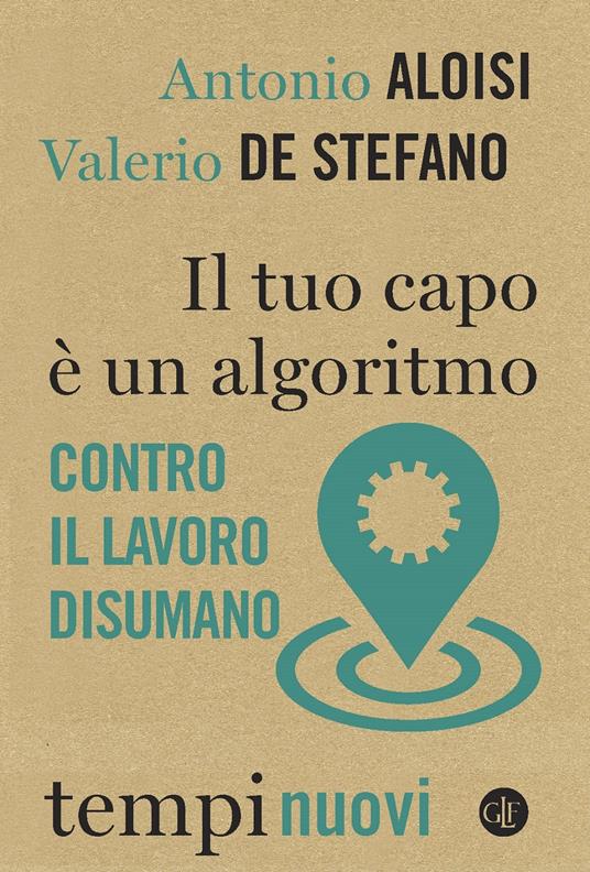 Il tuo capo è un algoritmo. Contro il lavoro disumano - Antonio Aloisi,Valerio De Stefano - copertina