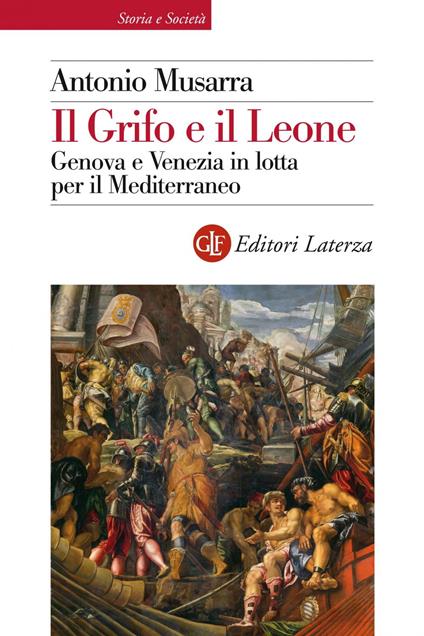 Il grifo e il leone. Genova e Venezia in lotta per il Mediterraneo - Antonio Musarra - ebook