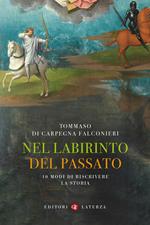 Nel labirinto del passato. 10 modi di riscrivere la storia