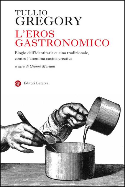 L' eros gastronomico. Elogio dell'identitaria cucina tradizionale, contro l'anonima cucina creativa - Tullio Gregory - copertina