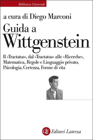 Guida a Wittgenstein. Il «Tractatus», dal «Tractatus» alle «Ricerche», matematica, regole e linguaggio privato, psicologia, certezza, forme di vita - copertina