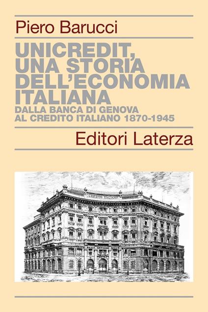 UniCredit, una storia dell'economia italiana. Dalla Banca di Genova al Credito Italiano 1870-1945 - Piero Barucci - copertina