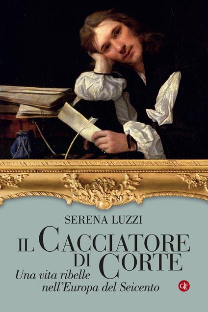 Il cacciatore di corte. Una vita ribelle nell'Europa del Seicento - Serena Luzzi - copertina