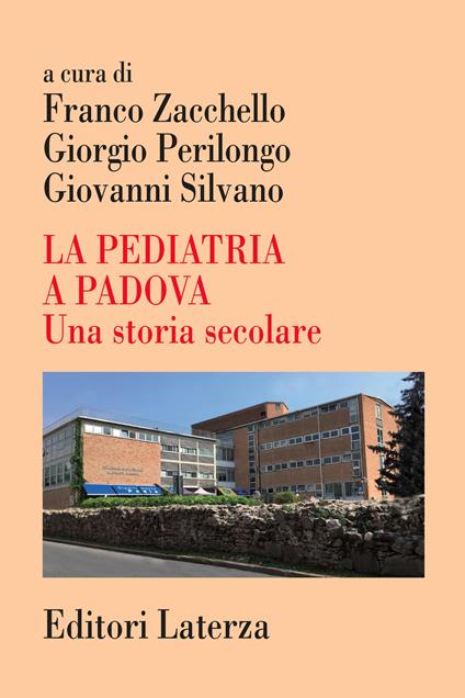 La pediatria a Padova. Una storia secolare - Franco Zacchello,Giorgio Perilongo,Giovanni Silvano - copertina