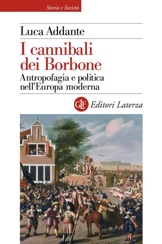 I cannibali dei Borbone. Antropofagia e politica nell'Europa moderna - Luca Addante - copertina