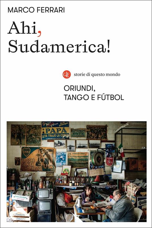 Ahi, Sudamerica! Oriundi, tango e fútbol - Marco Ferrari - copertina