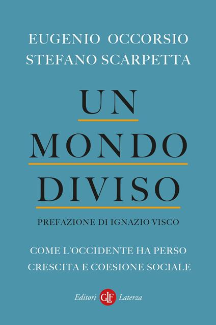 Un mondo diviso. Come l'Occidente ha perso crescita e coesione sociale - Eugenio Occorso,Stefano Scarpetta - copertina