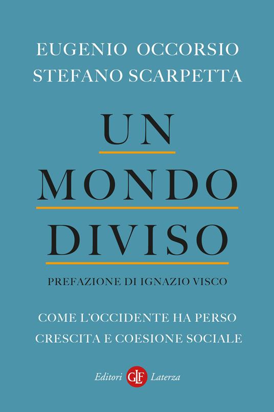 Un mondo diviso. Come l'Occidente ha perso crescita e coesione sociale - Eugenio Occorso,Stefano Scarpetta - copertina