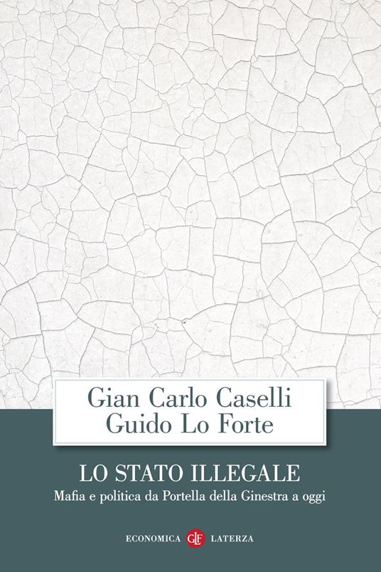 Lo Stato illegale. Mafia e politica da Portella della Ginestra a oggi - Giancarlo Caselli,Guido Lo Forte - copertina