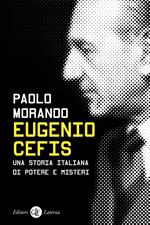 Eugenio Cefis. Una storia italiana di potere e misteri