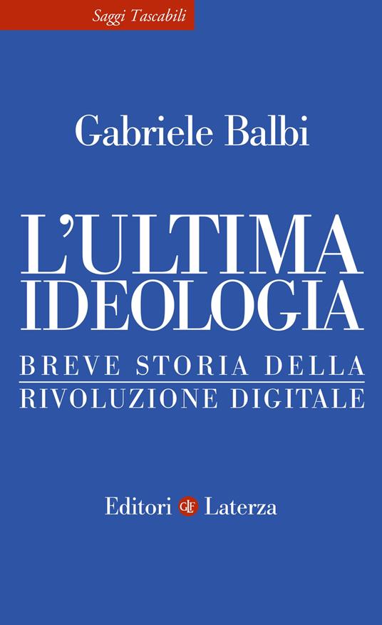L' ultima ideologia. Breve storia della rivoluzione digitale - Gabriele Balbi - copertina