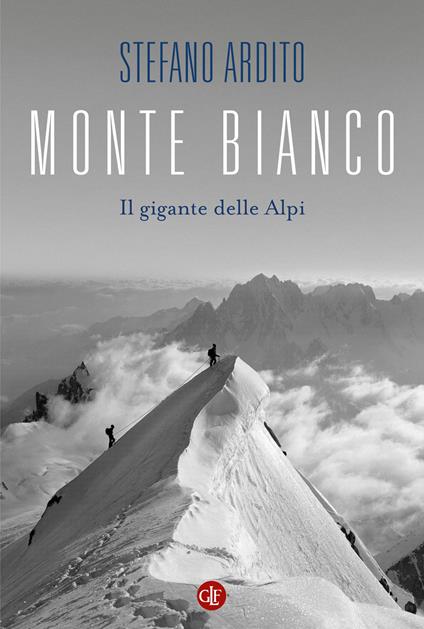 Monte Bianco. Il gigante delle Alpi - Stefano Ardito - copertina