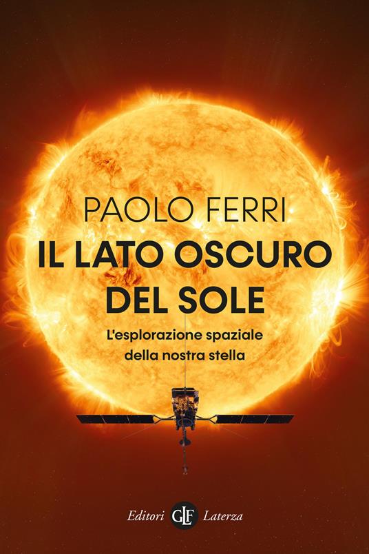 Il lato oscuro del Sole. L'esplorazione spaziale della nostra stella - Paolo Ferri - copertina