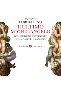 Libro L' ultimo Michelangelo. Dal «Giudizio Universale» alla Cappella Paolina Antonio Forcellino