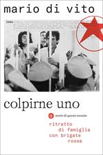 Colpirne uno. Ritratto di famiglia con Brigate Rosse