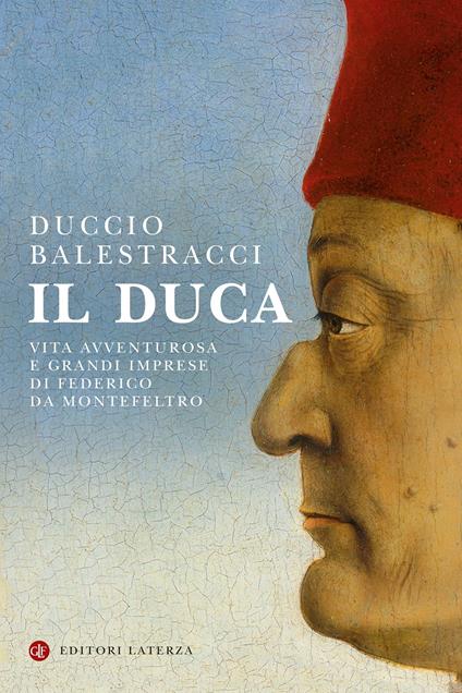 Il Duca. Vita avventurosa e grandi imprese di Federico da Montefeltro - Duccio Balestracci - copertina