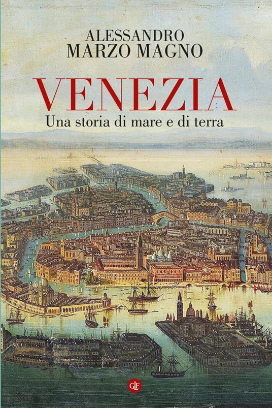 Venezia. Una storia di mare e di terra - Alessandro Marzo Magno - ebook