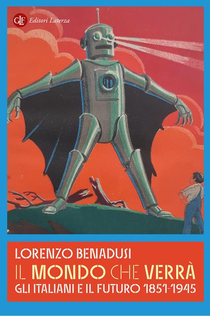 Il mondo che verrà. Gli italiani e il futuro 1851-1945 - Lorenzo Benadusi - copertina