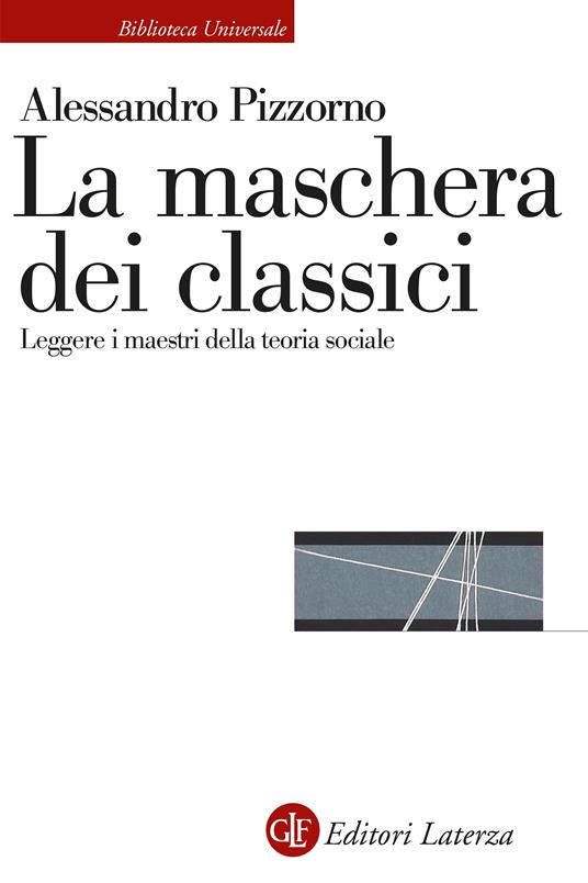 La maschera dei classici. Leggere i maestri della teoria sociale - Alessandro Pizzorno - copertina