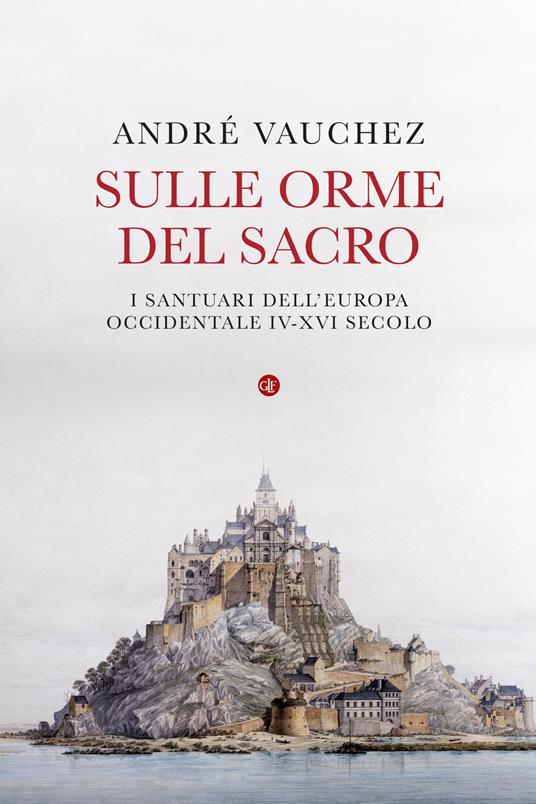 Sulle orme del sacro. I santuari dell'Europa occidentale. IV-XVI secolo - André Vauchez - copertina