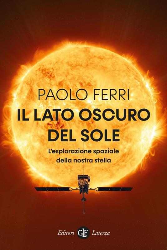 Il lato oscuro del Sole. L'esplorazione spaziale della nostra stella - Paolo Ferri - ebook