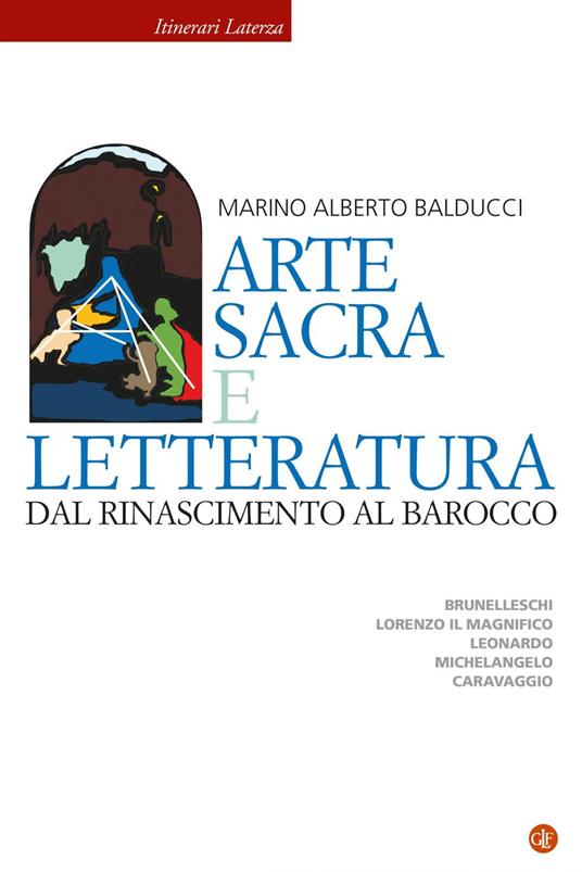 Arte sacra e letteratura dal Rinascimento al Barocco. Brunelleschi, Lorenzo il Magnifico, Leonardo, Michelangelo, Caravaggio - Marino Alberto Balducci - ebook