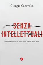 Senza intellettuali. Politica e cultura in Italia negli ultimi trent’anni