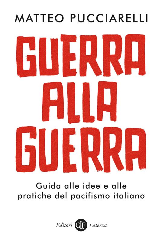  Guerra alla guerra. Guida alle idee e alle pratiche del pacifismo italiano - Matteo Pucciarelli - copertina