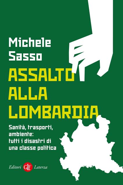 Assalto alla Lombardia. Sanità, trasporti, ambiente: tutti i disastri di una classe politica - Michele Sasso - copertina