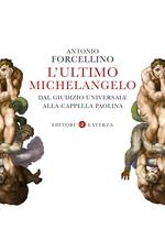 L' ultimo Michelangelo. Dal «Giudizio Universale» alla Cappella Paolina