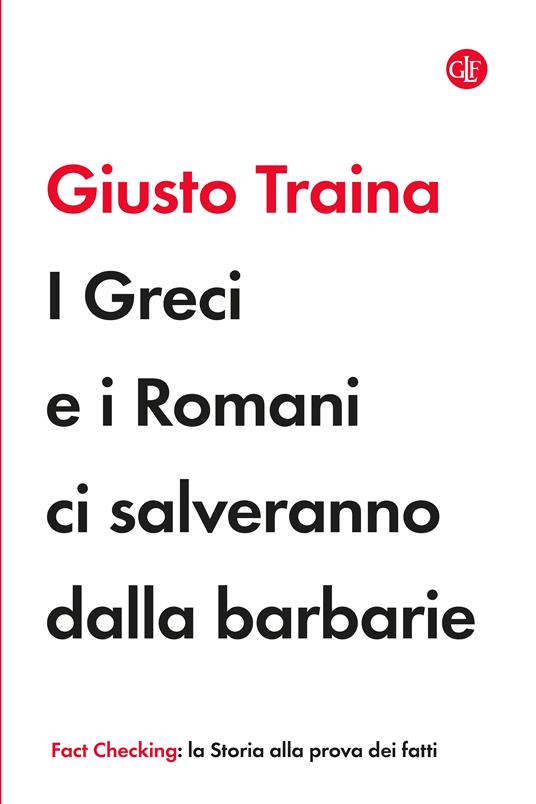 I greci e i romani ci salveranno dalle barbarie - Giusto Traina - copertina