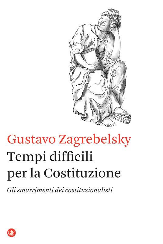 Tempi difficili per la Costituzione. Gli smarrimenti dei costituzionalisti - Gustavo Zagrebelsky - copertina