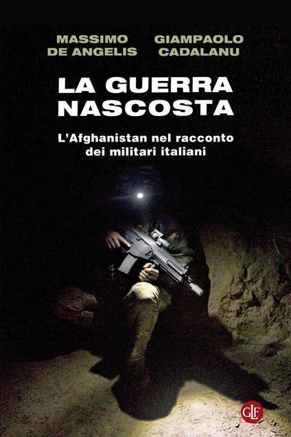 La guerra nascosta. L'Afghanistan nel racconto dei militari italiani - Giampaolo Cadalanu,Massimo De Angelis - ebook