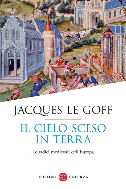 Il cielo sceso in terra. Le radici medievali dell'Europa - Jacques Le Goff - copertina