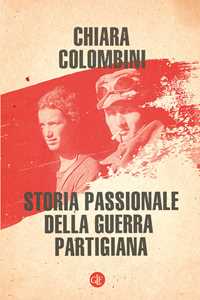 Libro Storia passionale della guerra partigiana Chiara Colombini
