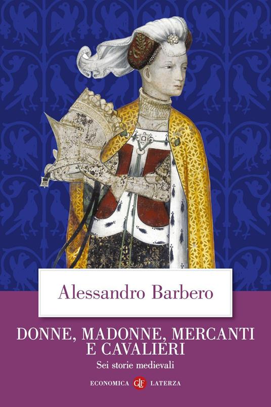 Donne, madonne, mercanti e cavalieri. Sei storie medievali - Alessandro Barbero - ebook
